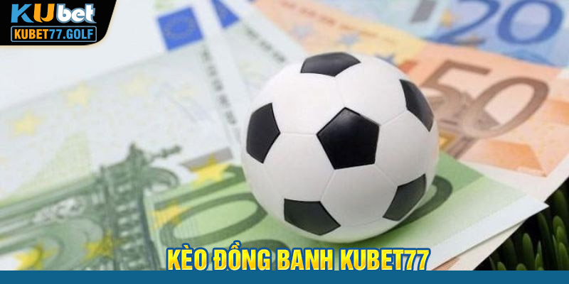 Kèo Đồng Banh KUBET77 -  Khám Phá Chi Tiết Kèo Chơi Hấp Dẫn