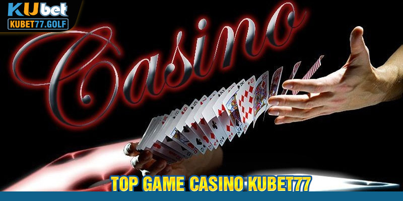 Top Game Casino Kubet77 Thịnh Hành Bậc Nhất 2024